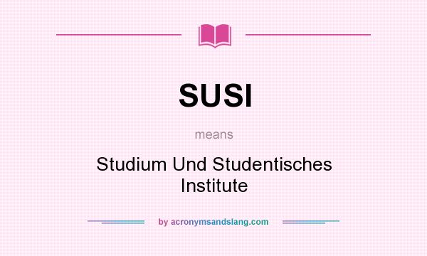 What does SUSI mean? It stands for Studium Und Studentisches Institute