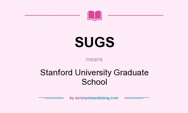 What does SUGS mean? It stands for Stanford University Graduate School