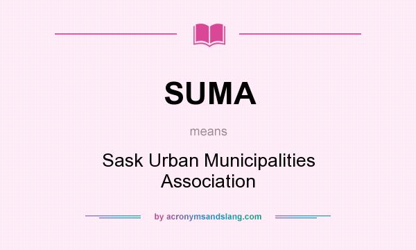 What does SUMA mean? It stands for Sask Urban Municipalities Association