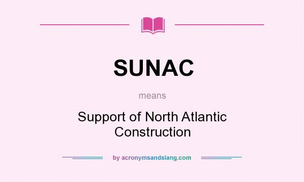 What does SUNAC mean? It stands for Support of North Atlantic Construction