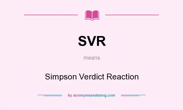 What does SVR mean? It stands for Simpson Verdict Reaction