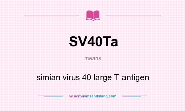 What does SV40Ta mean? It stands for simian virus 40 large T-antigen