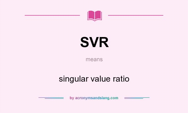 What does SVR mean? It stands for singular value ratio
