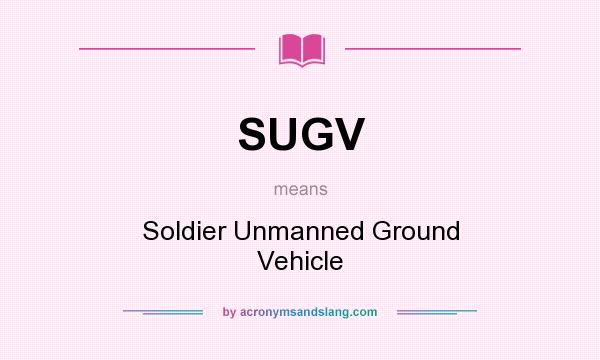 What does SUGV mean? It stands for Soldier Unmanned Ground Vehicle