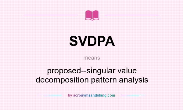 What does SVDPA mean? It stands for proposed--singular value decomposition pattern analysis