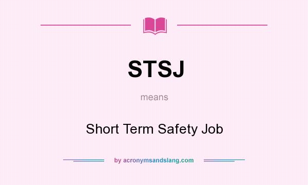 What does STSJ mean? It stands for Short Term Safety Job