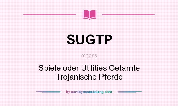 What does SUGTP mean? It stands for Spiele oder Utilities Getarnte Trojanische Pferde