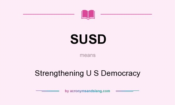 What does SUSD mean? It stands for Strengthening U S Democracy
