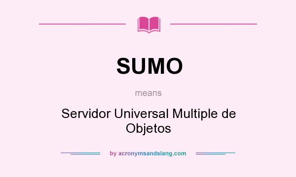 What does SUMO mean? It stands for Servidor Universal Multiple de Objetos