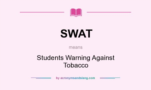 What does SWAT mean? It stands for Students Warning Against Tobacco