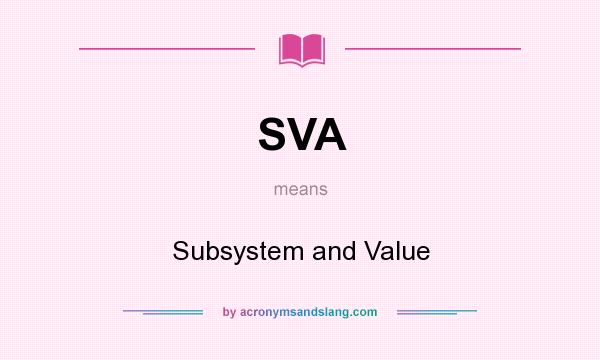 What does SVA mean? It stands for Subsystem and Value