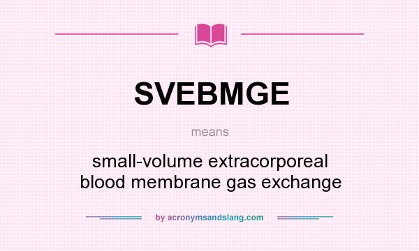 What does SVEBMGE mean? It stands for small-volume extracorporeal blood membrane gas exchange