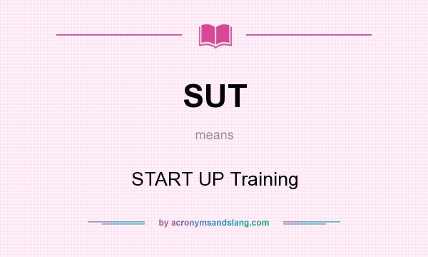 What does SUT mean? It stands for START UP Training