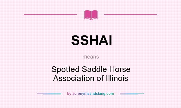 What does SSHAI mean? It stands for Spotted Saddle Horse Association of Illinois