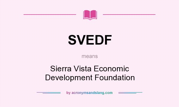 What does SVEDF mean? It stands for Sierra Vista Economic Development Foundation