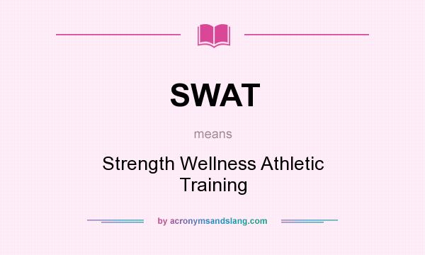 What does SWAT mean? It stands for Strength Wellness Athletic Training