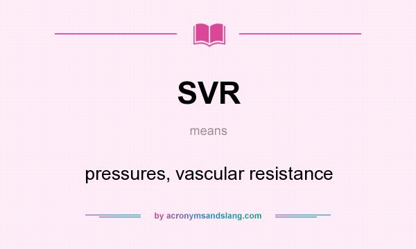 What does SVR mean? It stands for pressures, vascular resistance