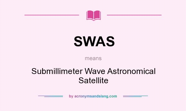 What does SWAS mean? It stands for Submillimeter Wave Astronomical Satellite