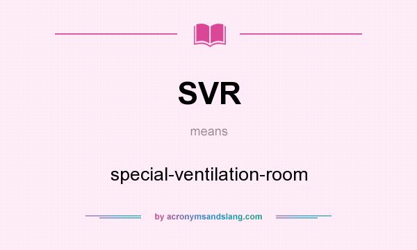 What does SVR mean? It stands for special-ventilation-room