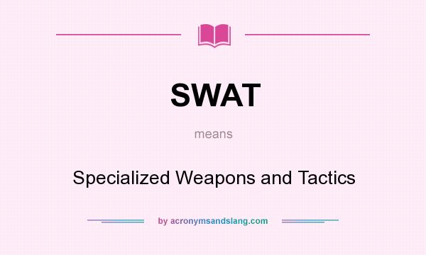 What does SWAT mean? It stands for Specialized Weapons and Tactics