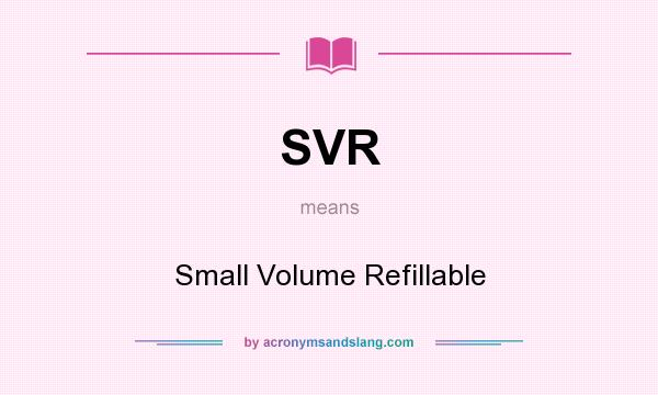 What does SVR mean? It stands for Small Volume Refillable