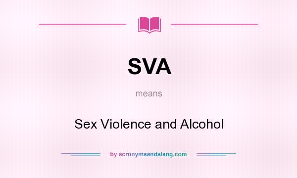 What does SVA mean? It stands for Sex Violence and Alcohol