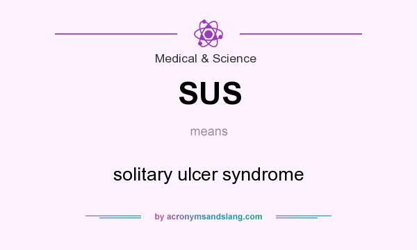 What does SUS mean? It stands for solitary ulcer syndrome