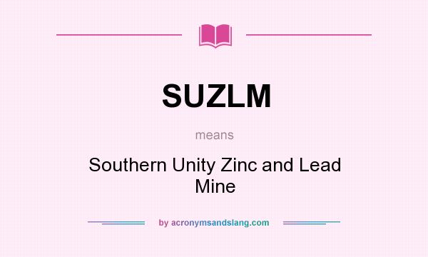 What does SUZLM mean? It stands for Southern Unity Zinc and Lead Mine