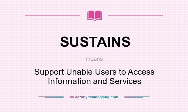 What does SUSTAINS mean? It stands for Support Unable Users to Access Information and Services