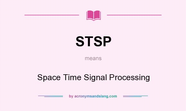What does STSP mean? It stands for Space Time Signal Processing
