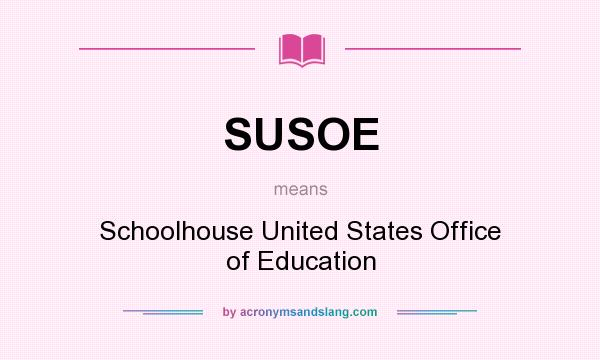 What does SUSOE mean? It stands for Schoolhouse United States Office of Education