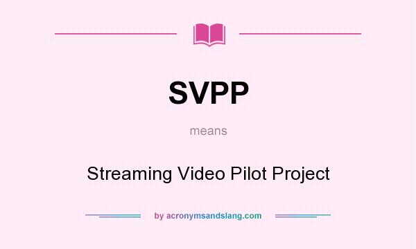 What does SVPP mean? It stands for Streaming Video Pilot Project