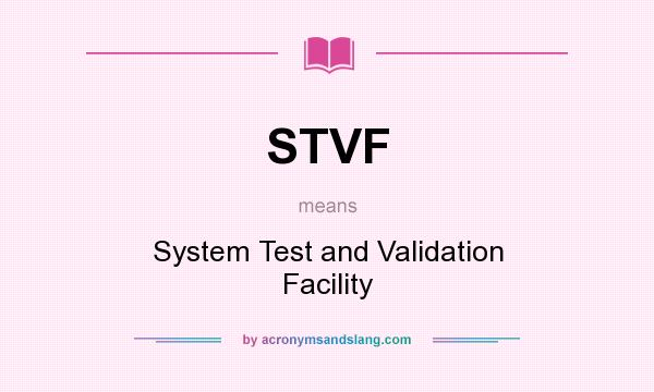 What does STVF mean? It stands for System Test and Validation Facility