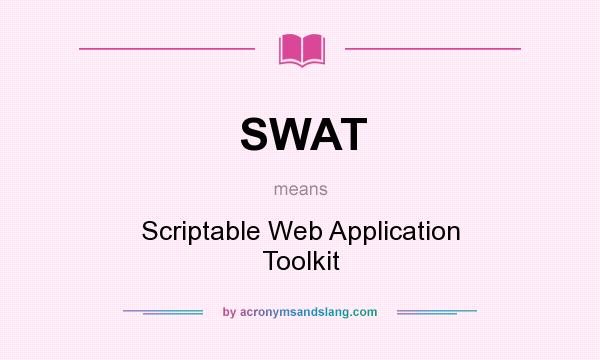 What does SWAT mean? It stands for Scriptable Web Application Toolkit