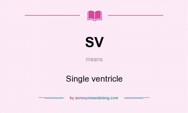 What does SV mean? It stands for Single ventricle