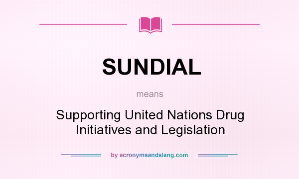 What does SUNDIAL mean? It stands for Supporting United Nations Drug Initiatives and Legislation