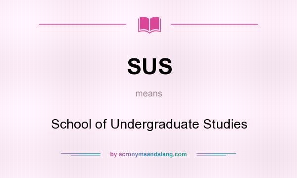 What does SUS mean? It stands for School of Undergraduate Studies