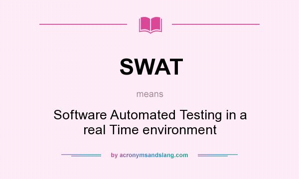 What does SWAT mean? It stands for Software Automated Testing in a real Time environment