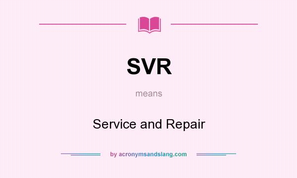 What does SVR mean? It stands for Service and Repair