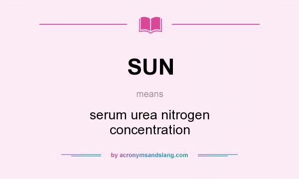 What does SUN mean? It stands for serum urea nitrogen concentration