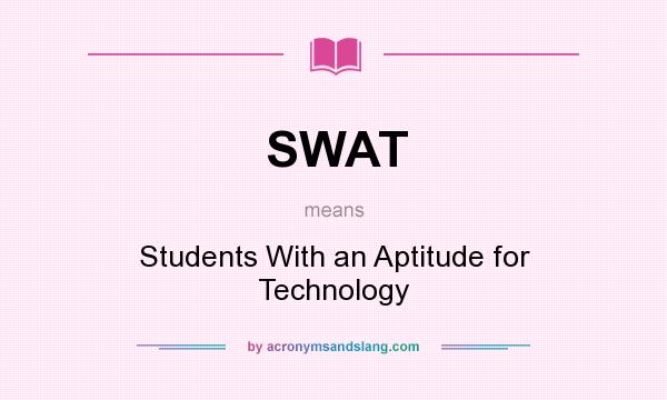 What does SWAT mean? It stands for Students With an Aptitude for Technology