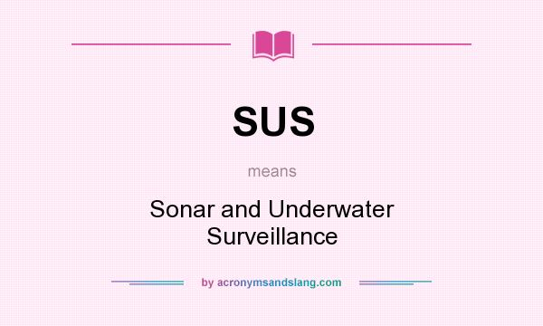 What does SUS mean? It stands for Sonar and Underwater Surveillance