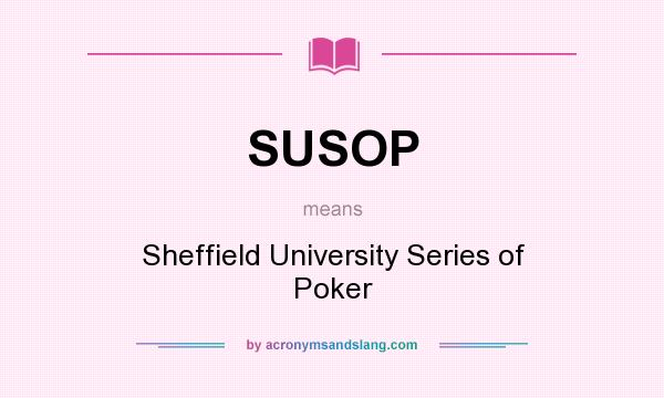 What does SUSOP mean? It stands for Sheffield University Series of Poker