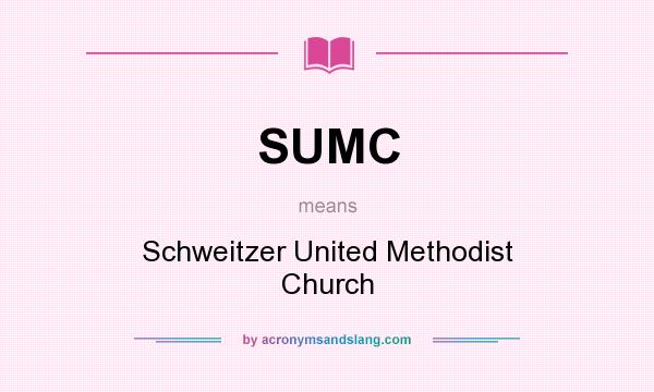 What does SUMC mean? It stands for Schweitzer United Methodist Church