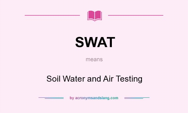What does SWAT mean? It stands for Soil Water and Air Testing