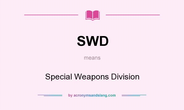 What does SWD mean? It stands for Special Weapons Division