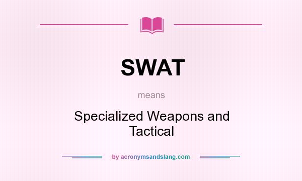 What does SWAT mean? It stands for Specialized Weapons and Tactical
