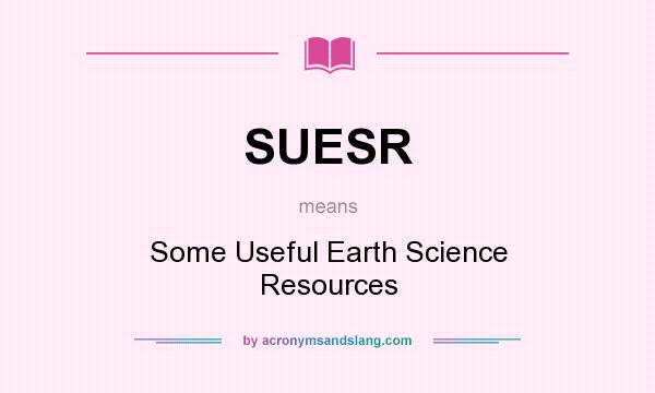 What does SUESR mean? It stands for Some Useful Earth Science Resources