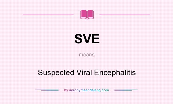 What does SVE mean? It stands for Suspected Viral Encephalitis
