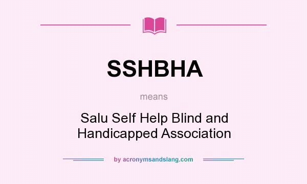 What does SSHBHA mean? It stands for Salu Self Help Blind and Handicapped Association